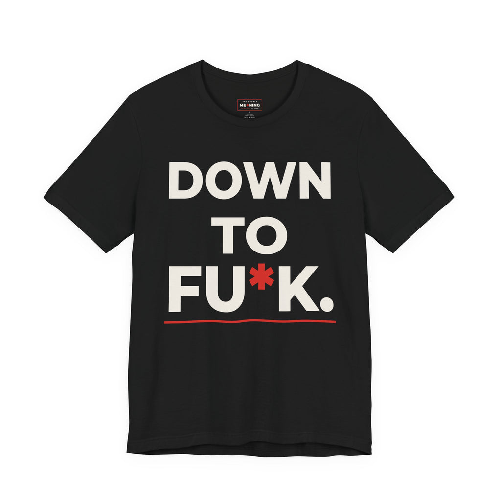 Down To FU*K Tee - Funny Rude Innuendo Double-Meaning T-Shirt - Black