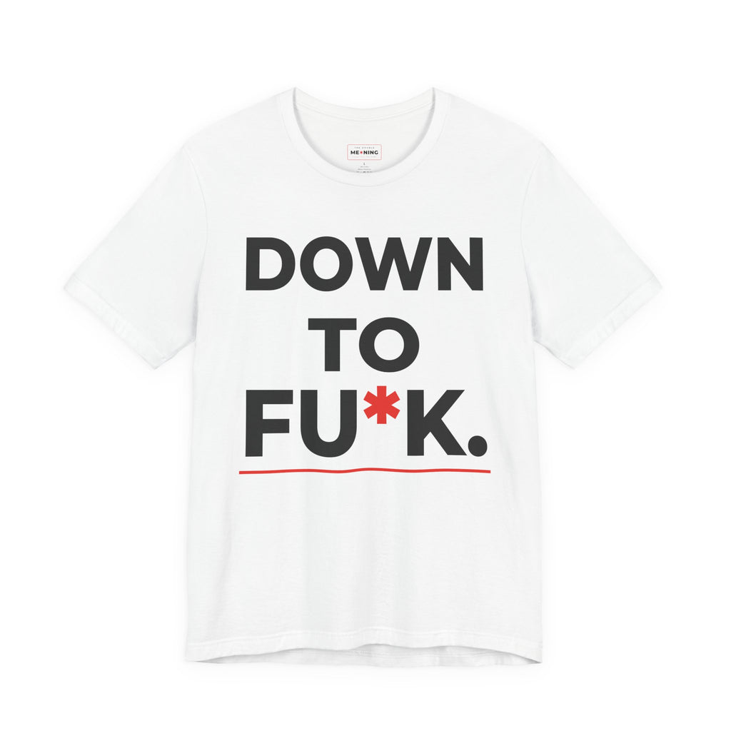 Down To FU*K Tee - Funny Rude Innuendo Double-Meaning T-Shirt - White